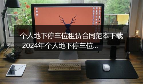 个人地下停车位租赁合同范本下载 2024年个人地下停车位租赁合同甄选合集7篇