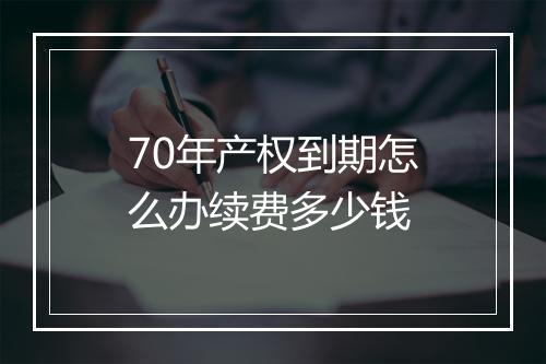 70年产权到期怎么办续费多少钱