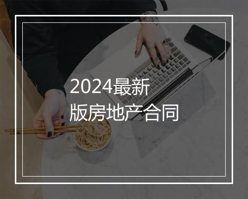 2024最新版房地产合同