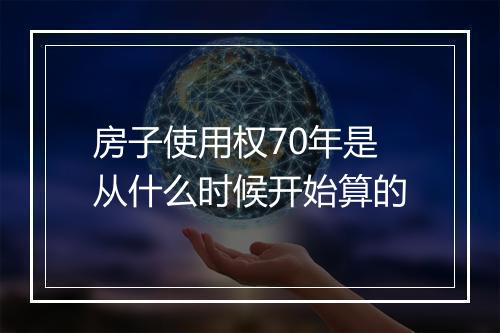 房子使用权70年是从什么时候开始算的