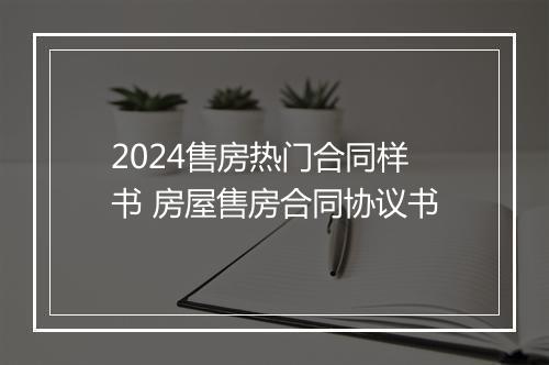 2024售房热门合同样书 房屋售房合同协议书