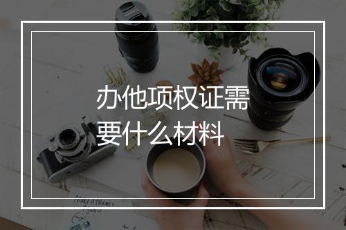 办他项权证需要什么材料
