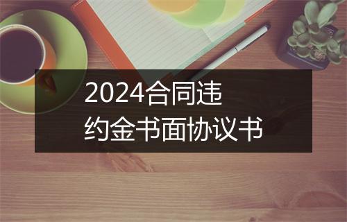 2024合同违约金书面协议书