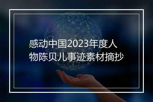 感动中国2023年度人物陈贝儿事迹素材摘抄