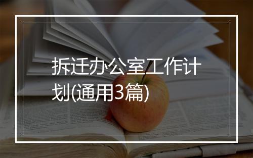 拆迁办公室工作计划(通用3篇)
