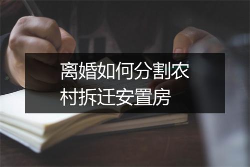 离婚如何分割农村拆迁安置房