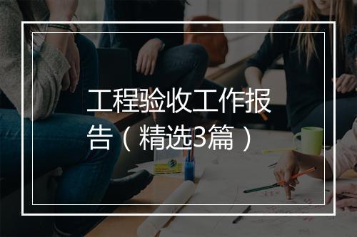 工程验收工作报告（精选3篇）
