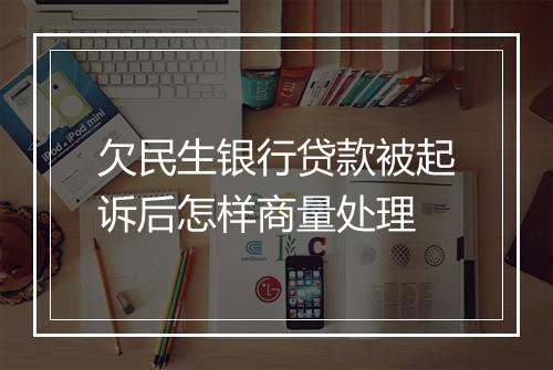 欠民生银行贷款被起诉后怎样商量处理