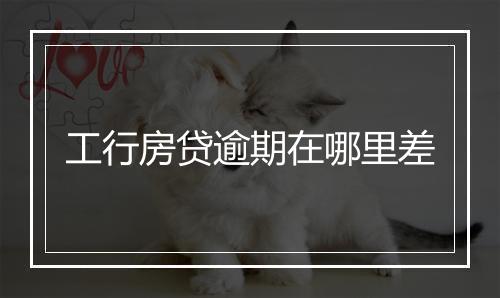 工行房贷逾期在哪里差