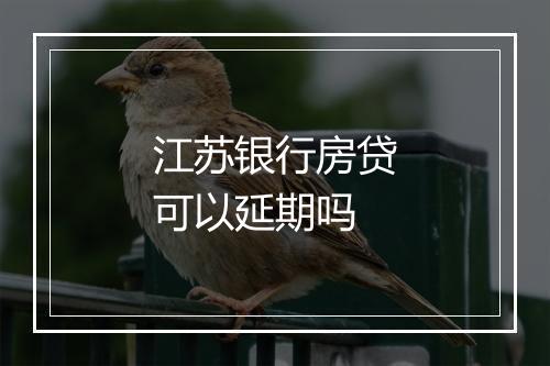 江苏银行房贷可以延期吗