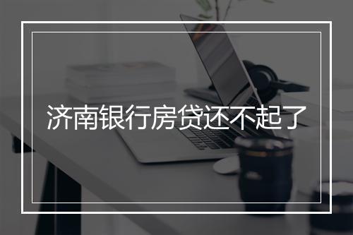 济南银行房贷还不起了