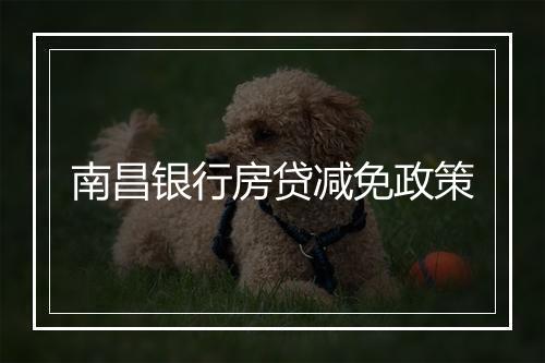 南昌银行房贷减免政策