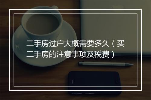 二手房过户大概需要多久（买二手房的注意事项及税费）