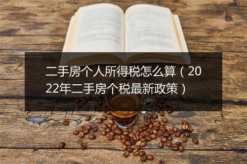 二手房个人所得税怎么算（2022年二手房个税最新政策）