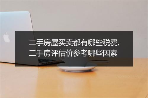 二手房屋买卖都有哪些税费,二手房评估价参考哪些因素