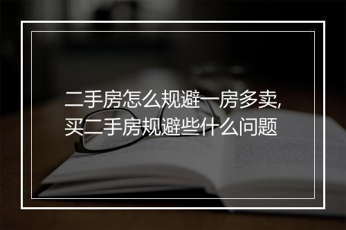 二手房怎么规避一房多卖,买二手房规避些什么问题