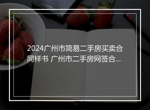 2024广州市简易二手房买卖合同样书 广州市二手房网签合同书范本