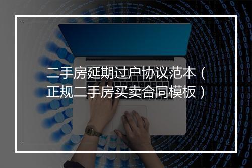二手房延期过户协议范本（正规二手房买卖合同模板）
