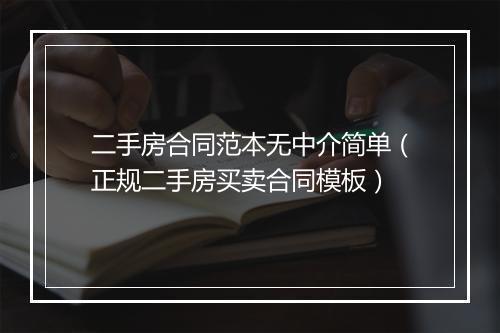 二手房合同范本无中介简单（正规二手房买卖合同模板）