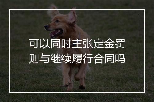 可以同时主张定金罚则与继续履行合同吗