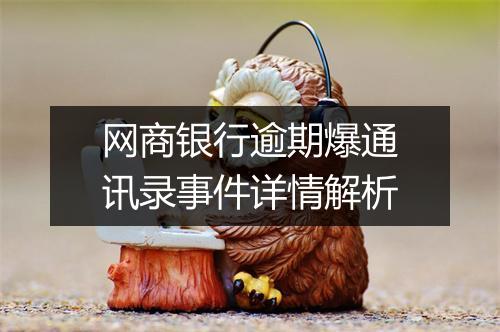 网商银行逾期爆通讯录事件详情解析
