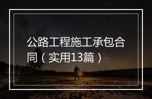 公路工程施工承包合同（实用13篇）