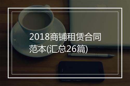 2018商铺租赁合同范本(汇总26篇)