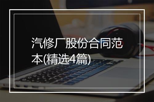 汽修厂股份合同范本(精选4篇)