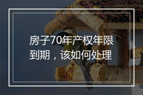 房子70年产权年限到期，该如何处理