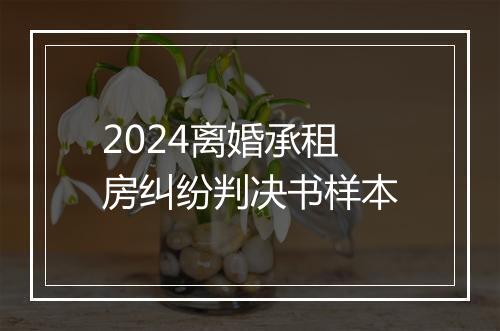 2024离婚承租房纠纷判决书样本