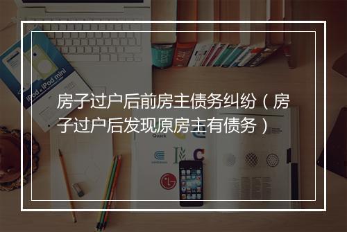 房子过户后前房主债务纠纷（房子过户后发现原房主有债务）