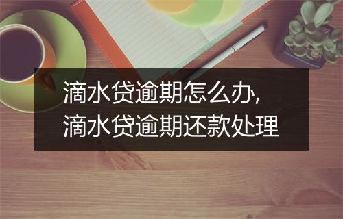 滴水贷逾期怎么办,滴水贷逾期还款处理