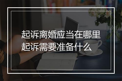 起诉离婚应当在哪里起诉需要准备什么