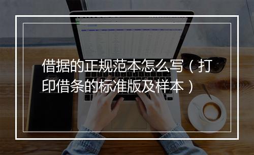 借据的正规范本怎么写（打印借条的标准版及样本）