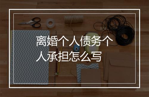 离婚个人债务个人承担怎么写