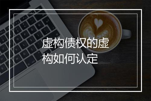 虚构债权的虚构如何认定