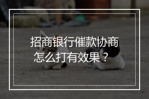 招商银行催款协商 怎么打有效果？