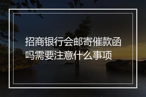 招商银行会邮寄催款函吗需要注意什么事项