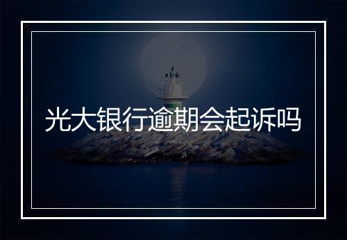 光大银行逾期会起诉吗