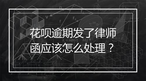 花呗逾期发了律师函应该怎么处理？