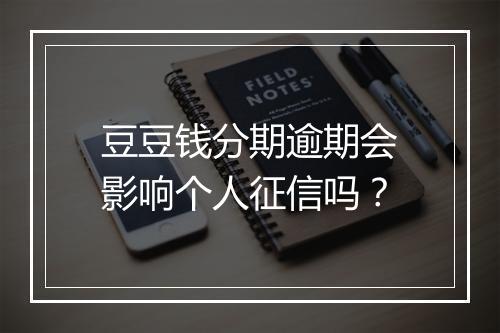 豆豆钱分期逾期会影响个人征信吗？