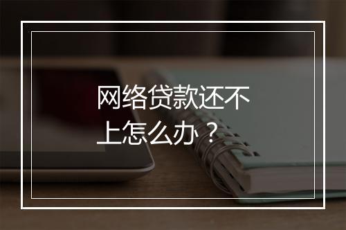 网络贷款还不上怎么办？