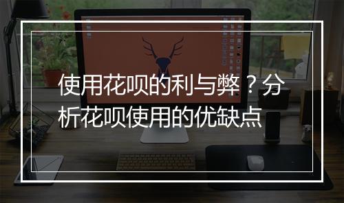 使用花呗的利与弊？分析花呗使用的优缺点