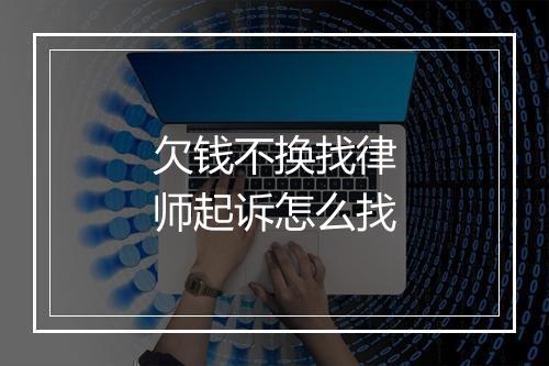 欠钱不换找律师起诉怎么找