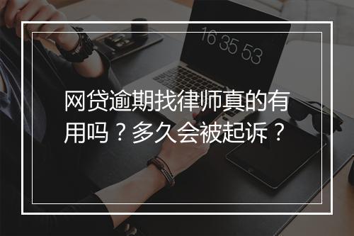 网贷逾期找律师真的有用吗？多久会被起诉？