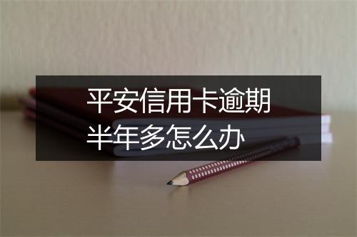 平安信用卡逾期半年多怎么办