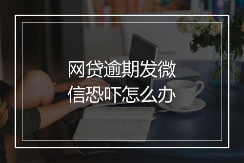 网贷逾期发微信恐吓怎么办