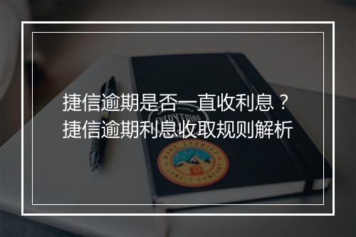 捷信逾期是否一直收利息？捷信逾期利息收取规则解析