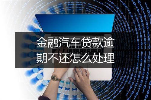 金融汽车贷款逾期不还怎么处理
