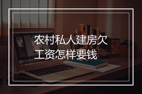 农村私人建房欠工资怎样要钱